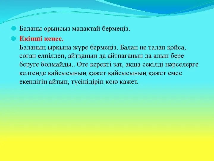 Баланы орынсыз мадақтай бермеңіз. Екінші кеңес. Баланың ырқына жүре бермеңіз.