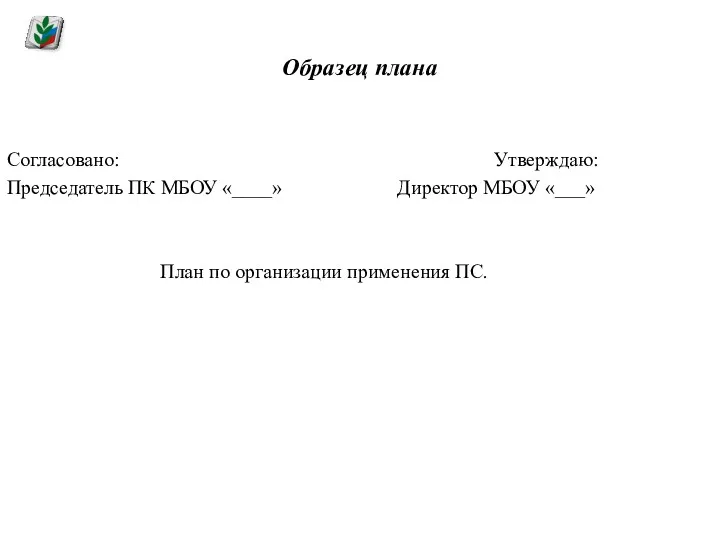 Образец плана Согласовано: Утверждаю: Председатель ПК МБОУ «____» Директор МБОУ «___» План по организации применения ПС.