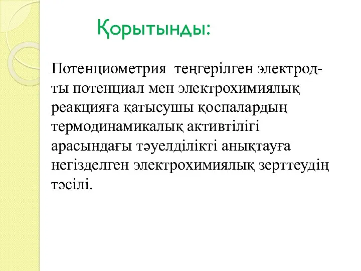 Қорытынды: Потенциометрия теңгерілген электрод-ты потенциал мен электрохимиялық реакцияға қатысушы қоспалардың