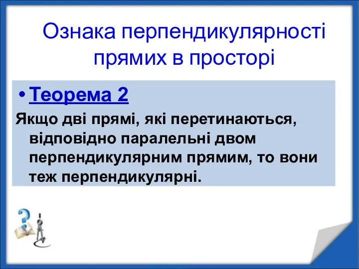 Ознака перпендикулярності прямих в просторі Теорема 2 Якщо дві прямі,