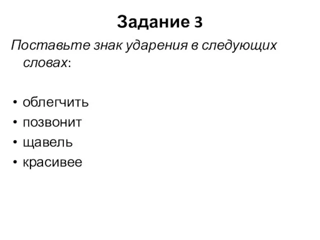 Задание 3 Поставьте знак ударения в следующих словах: облегчить позвонит щавель красивее