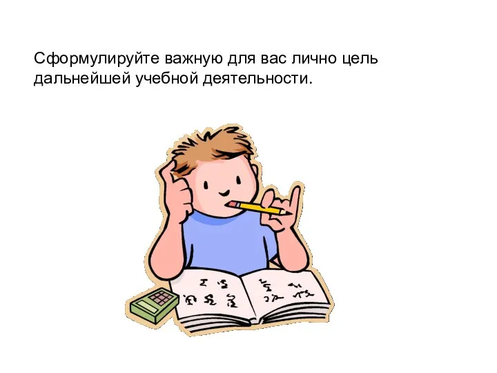 Сформулируйте важную для вас лично цель дальнейшей учебной деятельности.