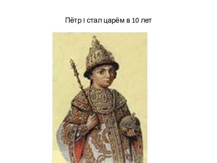 Пётр I стал царём в 10 лет