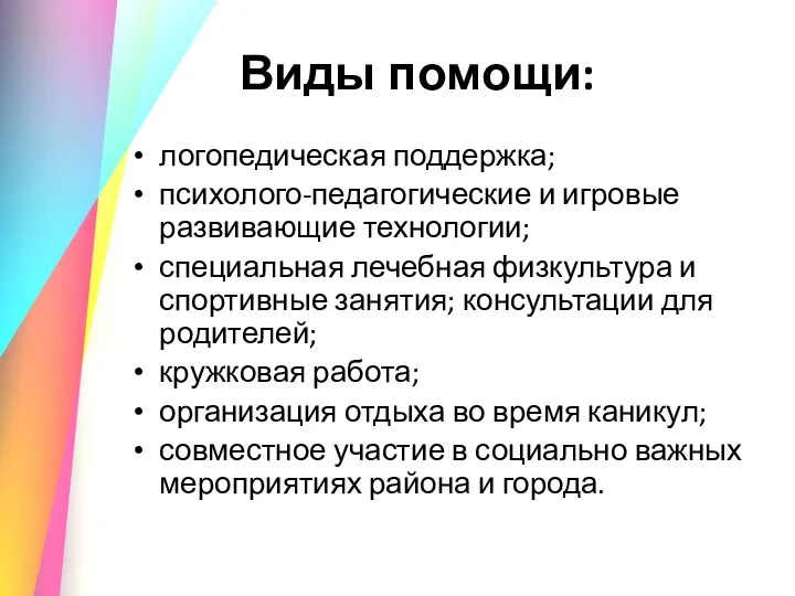 Виды помощи: логопедическая поддержка; психолого-педагогические и игровые развивающие технологии; специальная лечебная физкультура и