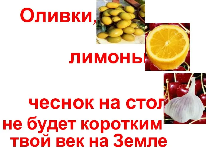 Оливки, лимоны, чеснок на столе- не будет коротким твой век на Земле