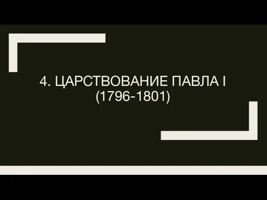 4. ЦАРСТВОВАНИЕ ПАВЛА I (1796-1801)