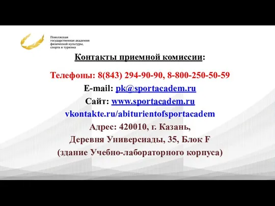 Контакты приемной комиссии: Телефоны: 8(843) 294-90-90, 8-800-250-50-59 E-mail: pk@sportacadem.ru Сайт: