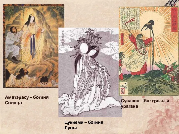 Аматэрасу – богиня Солнца Цукиеми – богиня Луны Сусаноо – бог грозы и урагана