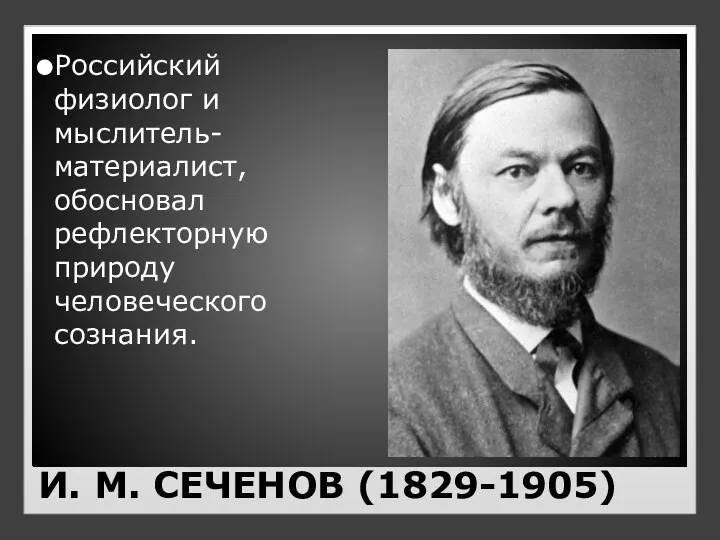 И. М. СЕЧЕНОВ (1829-1905) Российский физиолог и мыслитель-материалист, обосновал рефлекторную природу человеческого сознания.