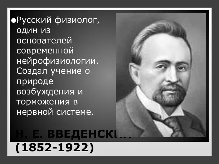 Н. Е. ВВЕДЕНСКИЙ (1852-1922) Русский физиолог, один из основателей современной нейрофизиологии. Создал учение