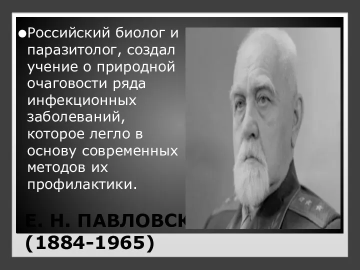 Е. Н. ПАВЛОВСКИЙ (1884-1965) Российский биолог и паразитолог, создал учение о природной очаговости