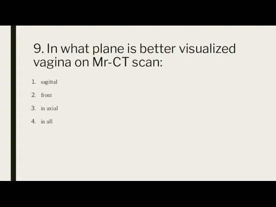 9. In what plane is better visualized vagina on Mr-CT scan: sagittal front