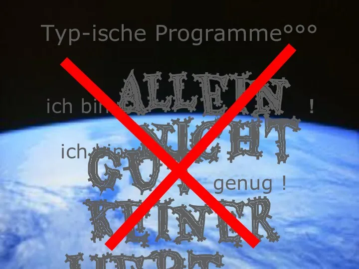 Typ-ische Programme°°° ich bin allein ! ich bin nicht gut genug ! keiner liebt mich !