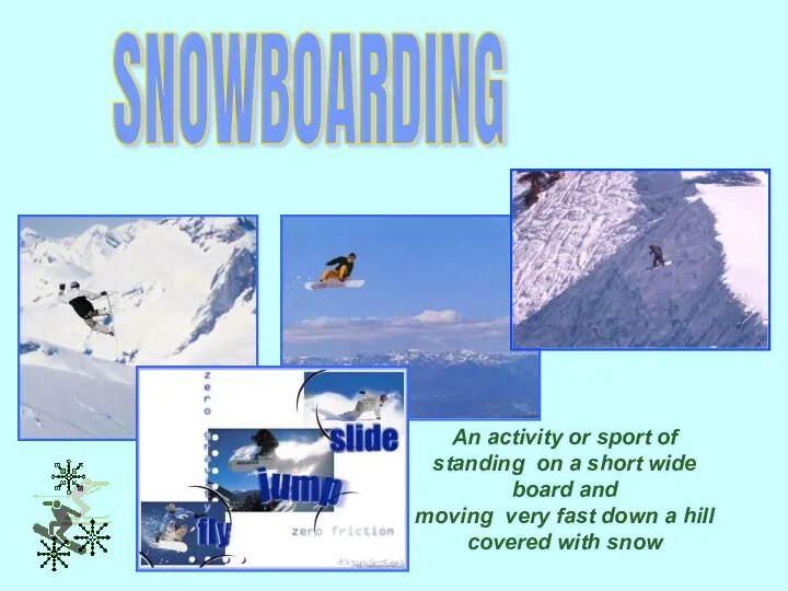 SNOWBOARDING An activity or sport of standing on a short