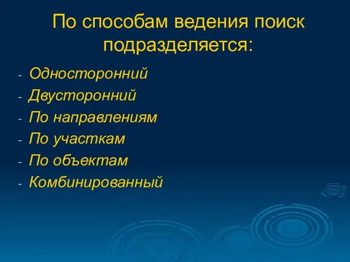 По способам ведения поиск подразделяется: Односторонний Двусторонний По направлениям По участкам По объектам Комбинированный