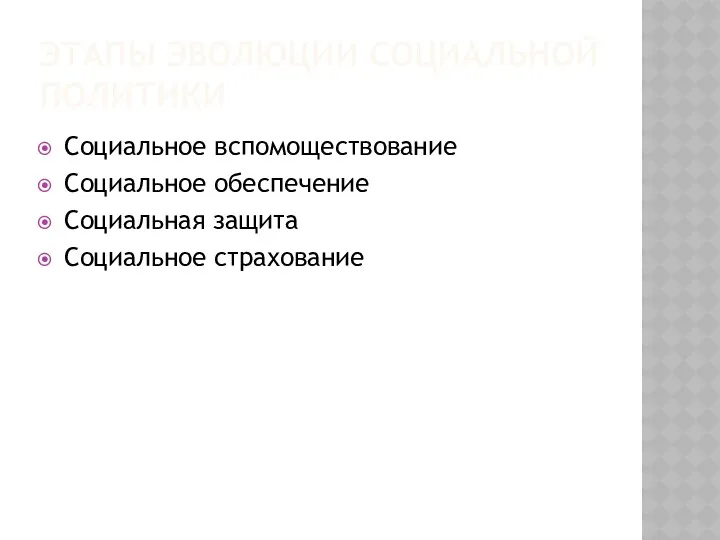 ЭТАПЫ ЭВОЛЮЦИИ СОЦИАЛЬНОЙ ПОЛИТИКИ Социальное вспомоществование Социальное обеспечение Социальная защита Социальное страхование