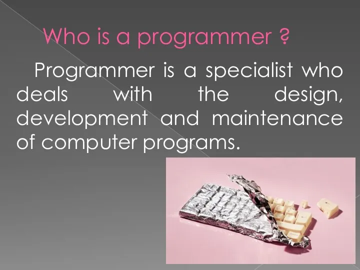 Who is a programmer ? Programmer is a specialist who