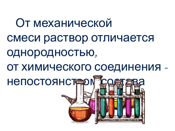 От механической смеси раствор отличается однородностью, от химического соединения - непостоянством состава