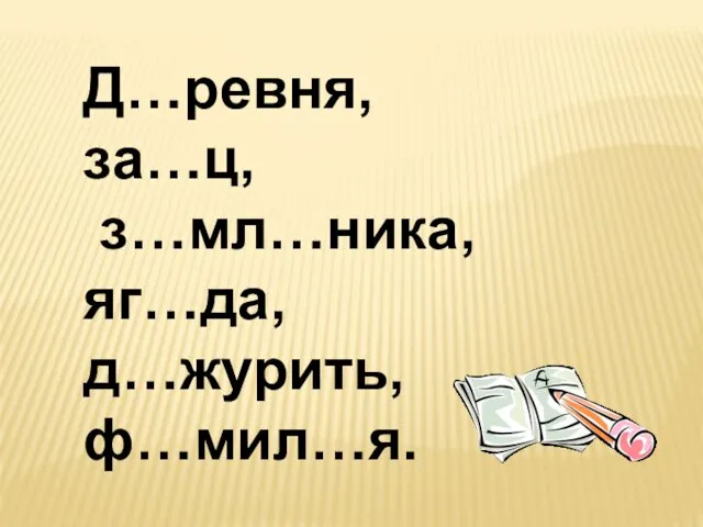 Д…ревня, за…ц, з…мл…ника, яг…да, д…журить, ф…мил…я.