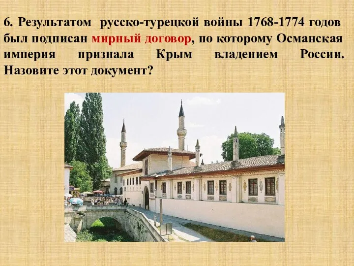 6. Результатом русско-турецкой войны 1768-1774 годов был подписан мирный договор, по которому Османская