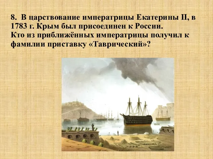 8. В царствование императрицы Екатерины II, в 1783 г. Крым был присоединен к
