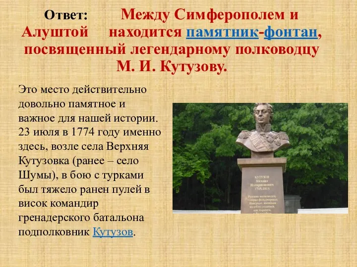 Ответ: Между Симферополем и Алуштой находится памятник-фонтан, посвященный легендарному полководцу М. И. Кутузову.