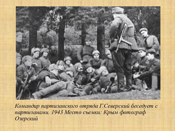 Командир партизанского отряда Г.Северский беседует с партизанами. 1943 Место съемки: Крым фотограф Озерский