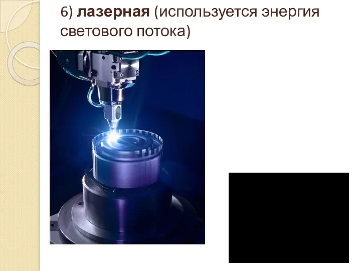 6) лазерная (используется энергия светового потока)