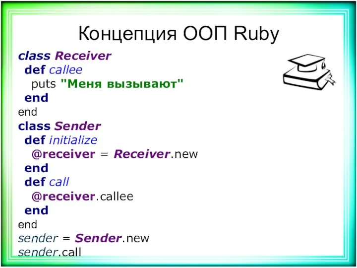 Концепция ООП Ruby class Receiver def callee puts "Меня вызывают"