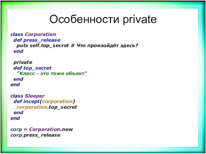 Особенности private class Corporation def press_release puts self.top_secret # Что