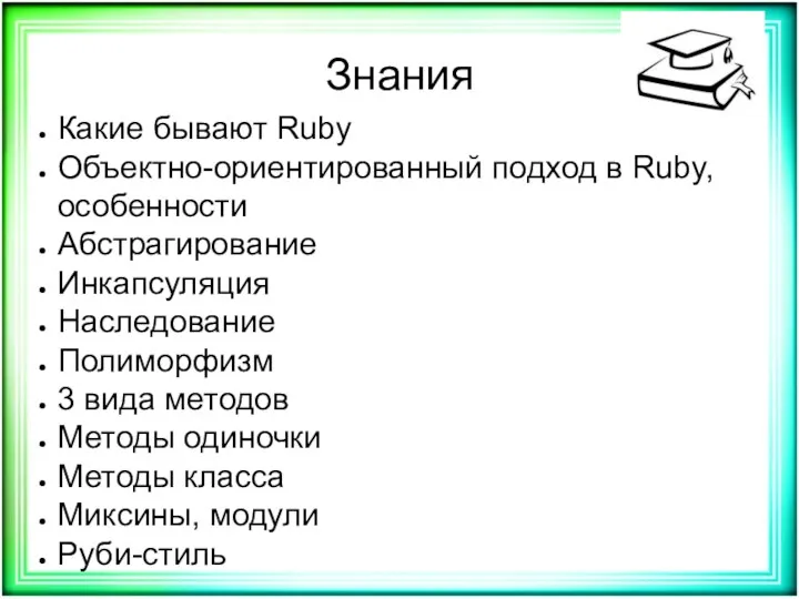 Знания Какие бывают Ruby Объектно-ориентированный подход в Ruby, особенности Абстрагирование Инкапсуляция Наследование Полиморфизм