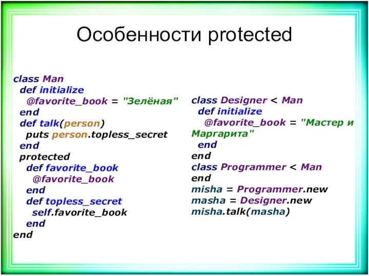 Особенности protected class Man def initialize @favorite_book = "Зелёная" end def talk(person) puts