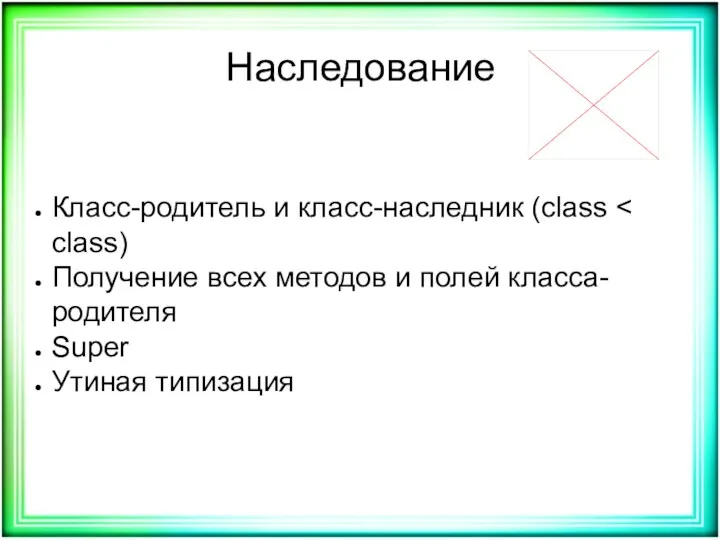 Наследование Класс-родитель и класс-наследник (class Получение всех методов и полей класса-родителя Super Утиная типизация