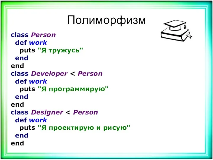 Полиморфизм class Person def work puts "Я тружусь" end end class Developer def