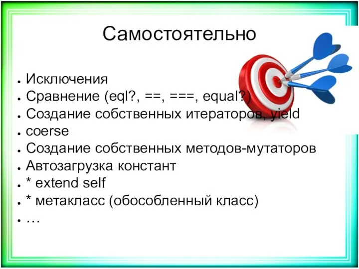 Самостоятельно Исключения Сравнение (eql?, ==, ===, equal?) Создание собственных итераторов, yield coerse Создание