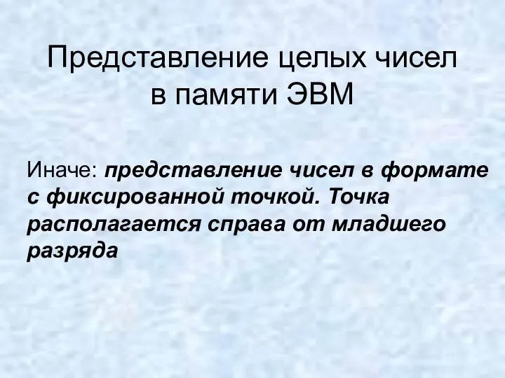 Представление целых чисел в памяти ЭВМ Иначе: представление чисел в