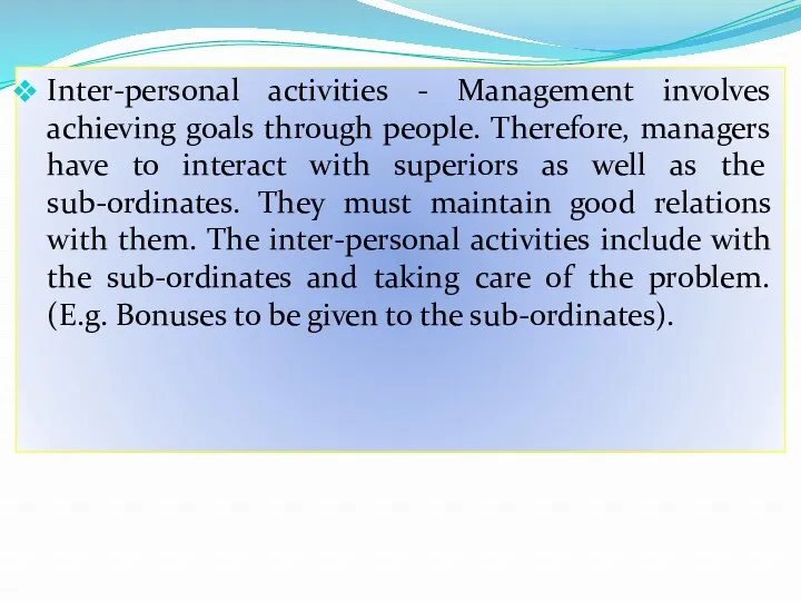 Inter-personal activities - Management involves achieving goals through people. Therefore, managers have to