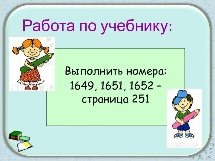 Выполнить номера: 1649, 1651, 1652 – страница 251 Работа по учебнику: