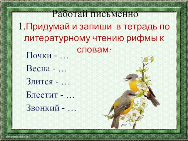 Работай письменно 1.Придумай и запиши в тетрадь по литературному чтению рифмы к словам: