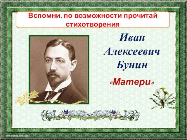 «Матери» Иван Алексеевич Бунин Вспомни, по возможности прочитай стихотворения