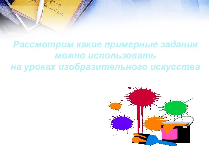 Рассмотрим какие примерные задания можно использовать на уроках изобразительного искусства