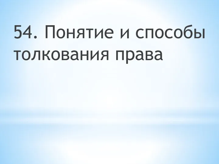 54. Понятие и способы толкования права