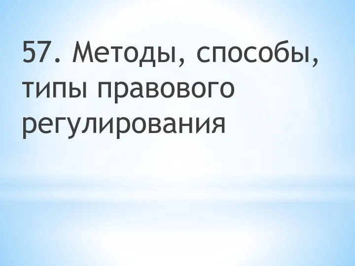 57. Методы, способы, типы правового регулирования