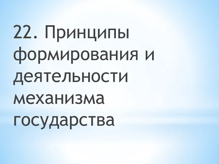 22. Принципы формирования и деятельности механизма государства