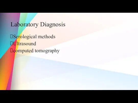 Laboratory Diagnosis Serological methods Ultrasound computed tomography