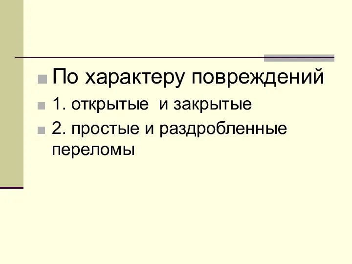 По характеру повреждений 1. открытые и закрытые 2. простые и раздробленные переломы