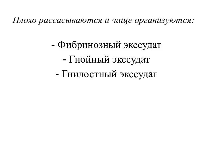 Плохо рассасываются и чаще организуются: Фибринозный экссудат Гнойный экссудат Гнилостный экссудат