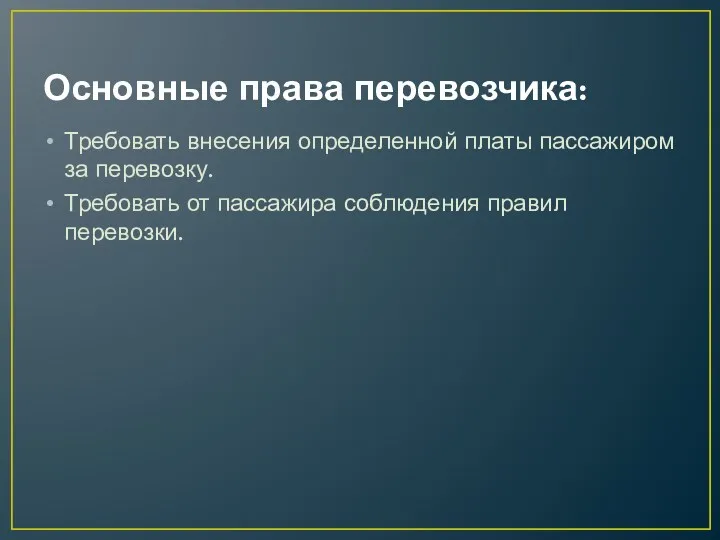 Основные права перевозчика: Требовать внесения определенной платы пассажиром за перевозку. Требовать от пассажира соблюдения правил перевозки.