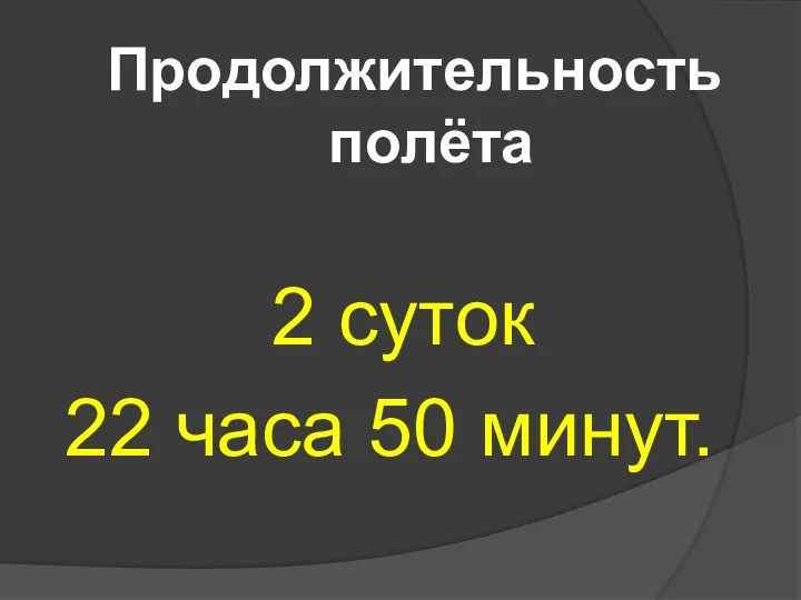 Продолжительность полёта 2 суток 22 часа 50 минут.