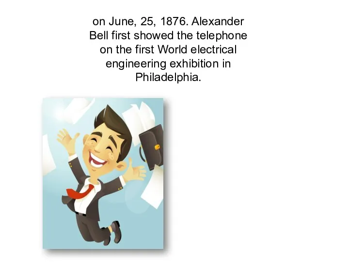 on June, 25, 1876. Alexander Bell first showed the telephone